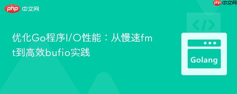 优化Go程序I/O性能:从慢速fmt到高效bufio实践