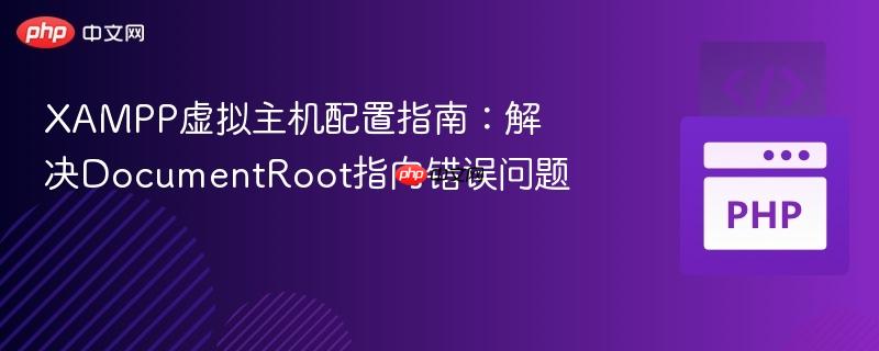 XAMPP虛擬主機(jī)配置指南：解決DocumentRoot指向錯誤問題