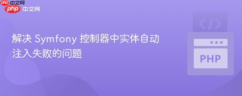 解決 symfony 控制器中實(shí)體自動(dòng)注入失敗的問題