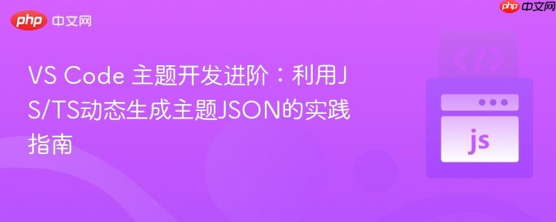 VS Code 主题开发进阶：利用JS/TS动态生成主题JSON的实践指南