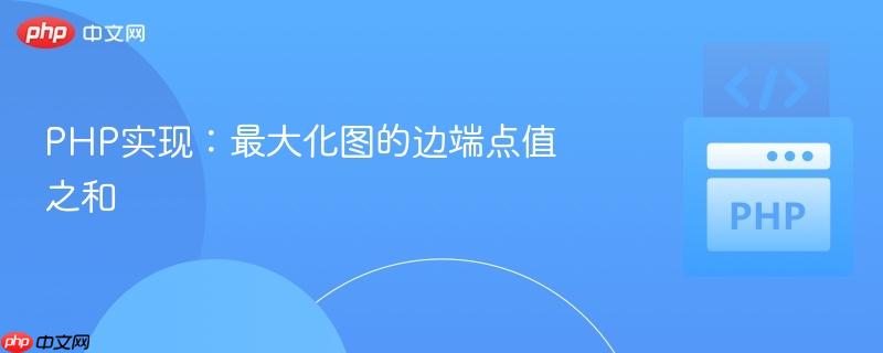 php实现:最大化图的边端点值之和