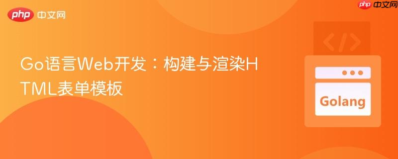 Go语言Web开发:构建与渲染HTML表单模板