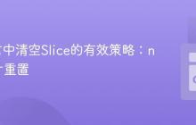 Go语言中清空Slice的有效策略：nil与切片重置