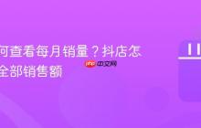 抖店如何查看每月销量?抖店怎么查看全部销售额