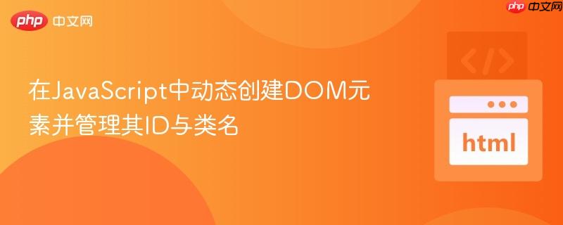 在JavaScript中动态创建DOM元素并管理其ID与类名