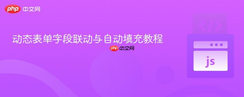 动态表单字段联动与自动填充教程
