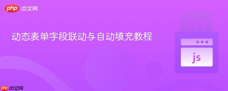 动态表单字段联动与自动填充教程