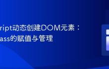 JavaScript动态创建DOM元素:ID与Class的赋值与管理