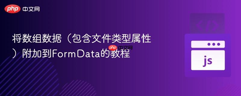 将数组数据(包含文件类型属性)附加到FormData的教程