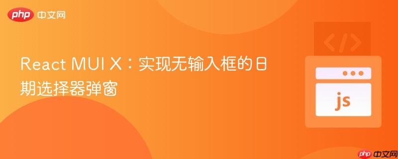 React MUI X:实现无输入框的日期选择器弹窗