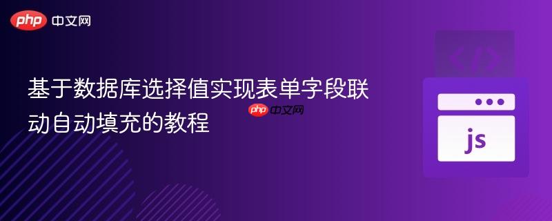 基于數(shù)據(jù)庫(kù)選擇值實(shí)現(xiàn)表單字段聯(lián)動(dòng)自動(dòng)填充的教程