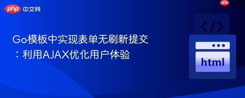 Go模板中实现表单无刷新提交：利用AJAX优化用户体验