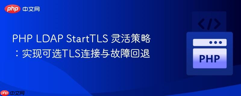 PHP LDAP StartTLS 灵活策略：实现可选TLS连接与故障回退