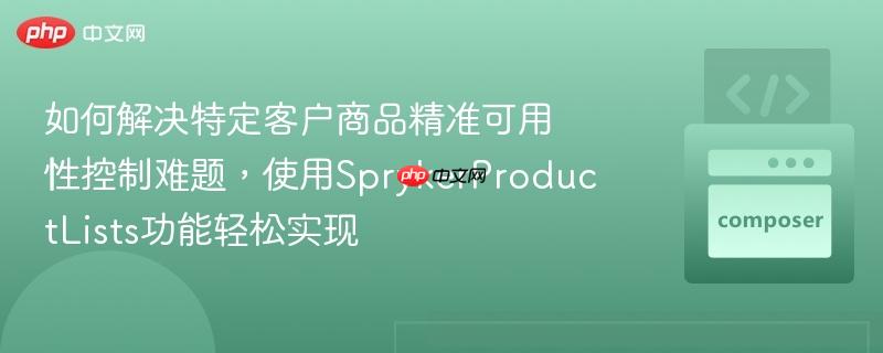 如何解决特定客户商品精准可用性控制难题，使用SprykerProductLists功能轻松实现