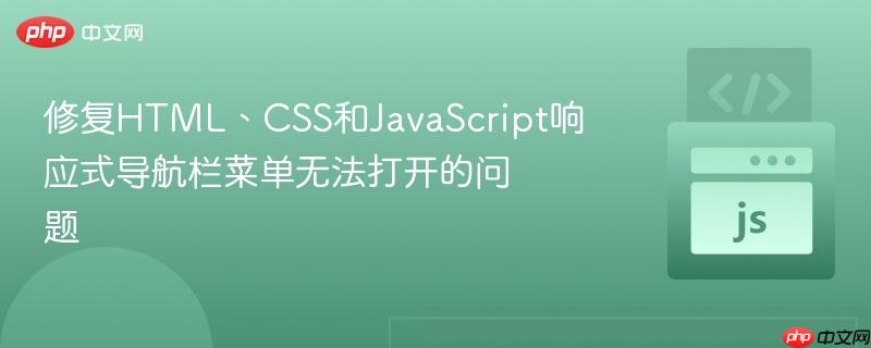 修复HTML、CSS和JavaScript响应式导航栏菜单无法打开的问题