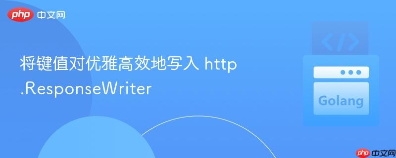 将键值对优雅高效地写入 http.responsewriter