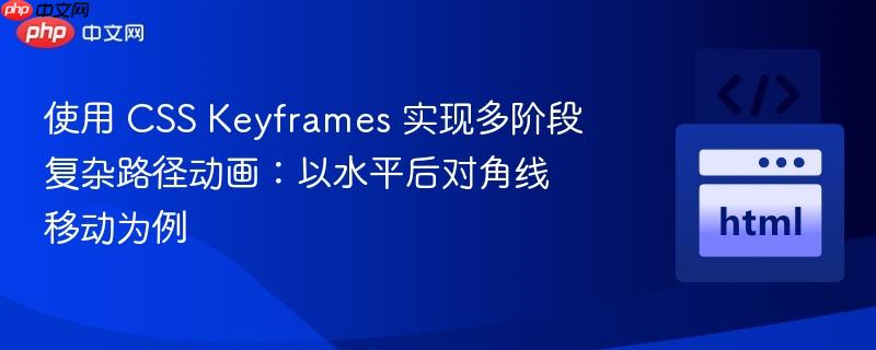 使用 CSS Keyframes 實(shí)現(xiàn)多階段復(fù)雜路徑動(dòng)畫：以水平后對(duì)角線移動(dòng)為例