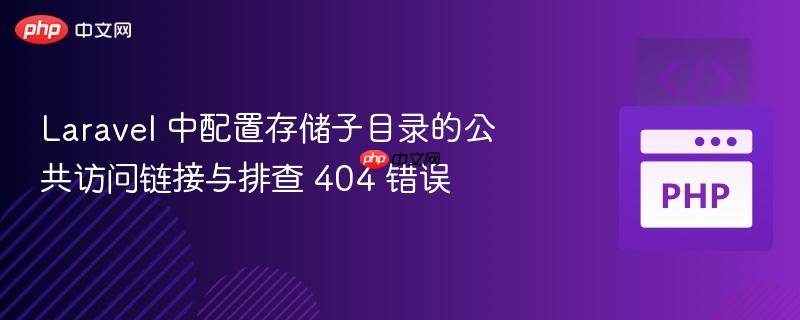 laravel 中配置存储子目录的公共访问链接与排查 404 错误