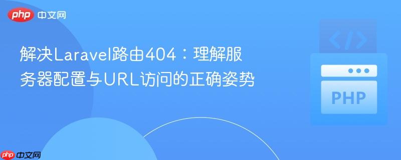 解决Laravel路由404：理解服务器配置与URL访问的正确姿势