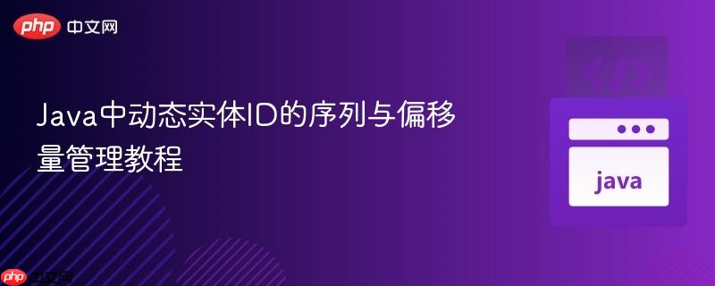 Java中动态实体ID的序列与偏移量管理教程