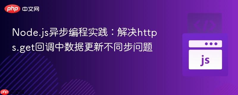 Node.js异步编程实践:解决https.get回调中数据更新不同步问题
