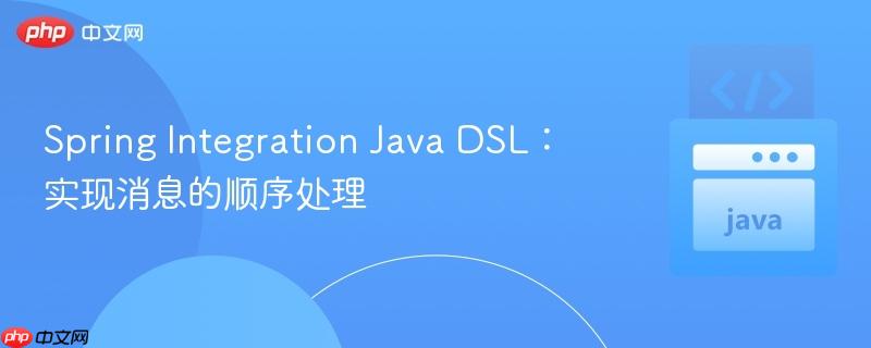 Spring Integration Java DSL：实现消息的顺序处理
