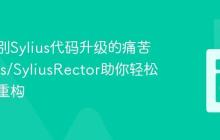 如何告别Sylius代码升级的痛苦?Sylius/SyliusRector助你轻松自动化重构