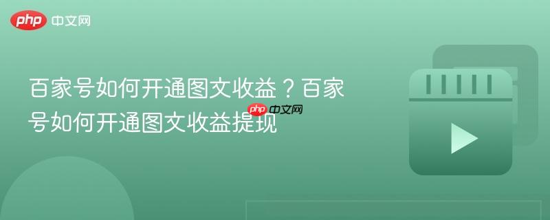 百家号如何开通图文收益？百家号如何开通图文收益提现