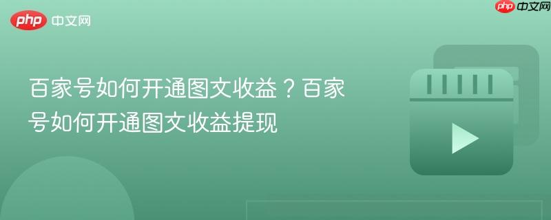 百家号如何开通图文收益？百家号如何开通图文收益提现