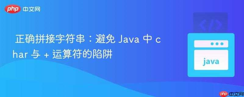  正确拼接字符串：避免 Java 中 char 与 + 运算符的陷阱

