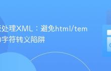 Go模板处理XML:避免html/template的字符转义陷阱