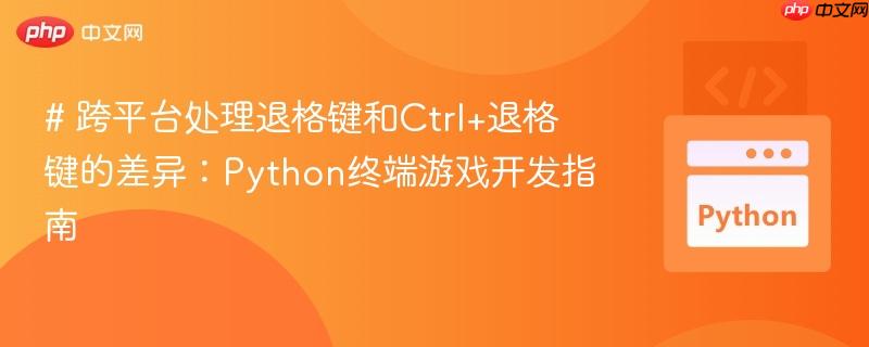 # 跨平台处理退格键和Ctrl+退格键的差异:Python终端游戏开发指南