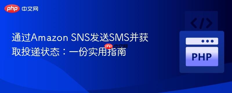 通过amazon sns发送sms并获取投递状态：一份实用指南