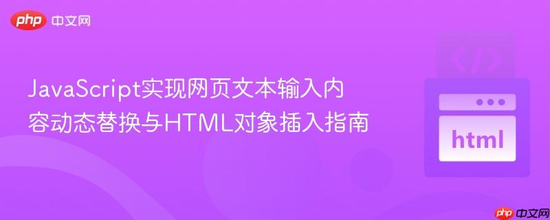 JavaScript实现网页文本输入内容动态替换与HTML对象插入指南