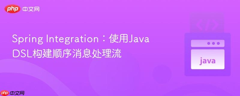 Spring Integration:使用Java DSL构建顺序消息处理流