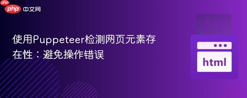 使用Puppeteer检测网页元素存在性：避免操作错误