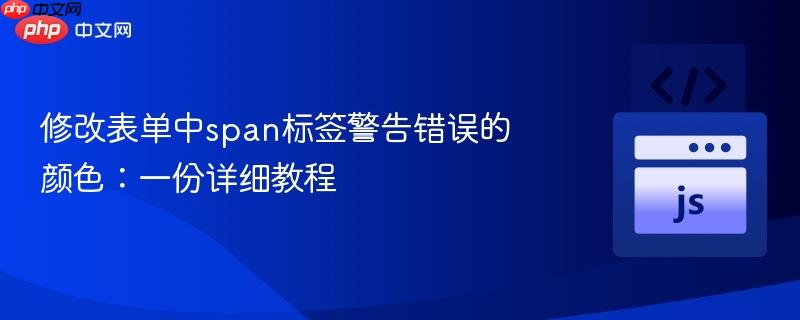 修改表单中span标签警告错误的颜色：一份详细教程
