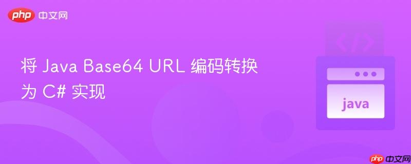 将 java base64 url 编码转换为 c# 实现