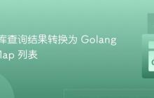 将数据库查询结果转换为 Golang 中的 Map 列表