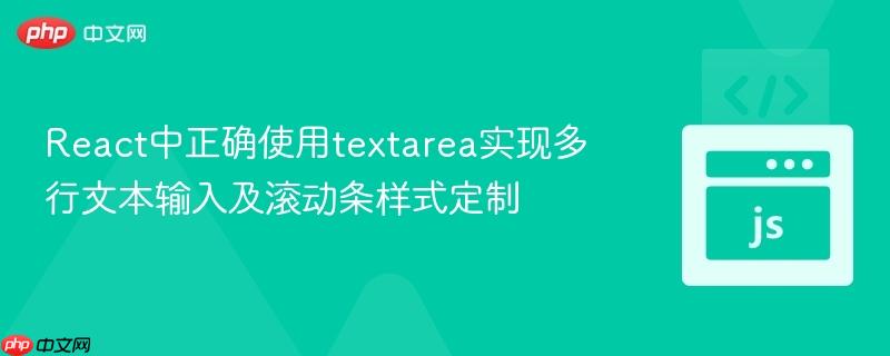 React中正确使用textarea实现多行文本输入及滚动条样式定制