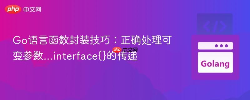 Go语言函数封装技巧:正确处理可变参数...interface{}的传递