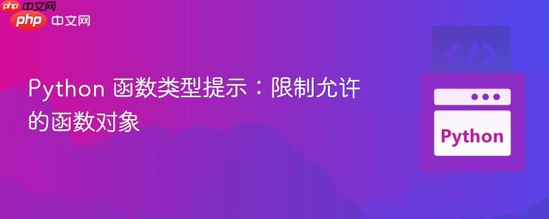 python 函数类型提示:限制允许的函数对象