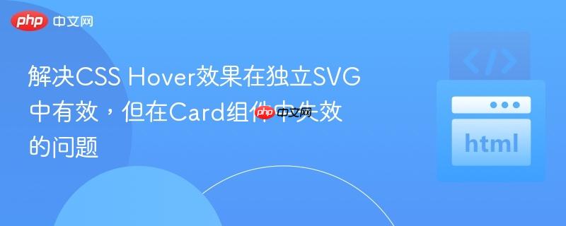 解决CSS Hover效果在独立SVG中有效,但在Card组件中失效的问题