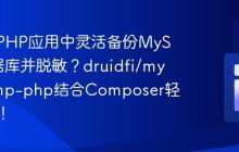 如何在PHP应用中灵活备份MySQL数据库并脱敏?druidfi/mysqldump-php结合Composer轻松搞定!