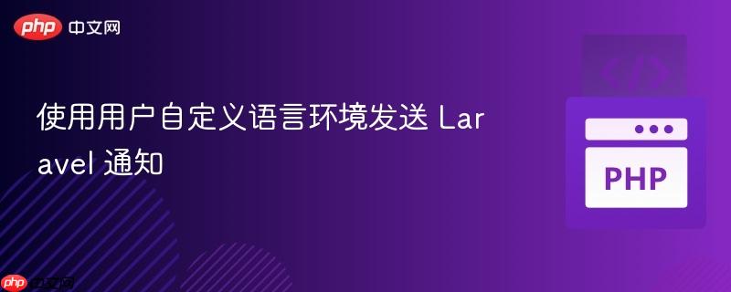 使用用户自定义语言环境发送 Laravel 通知