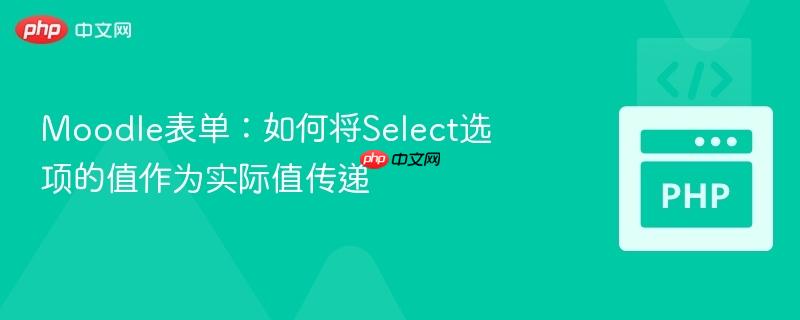 Moodle表单：如何将Select选项的值作为实际值传递