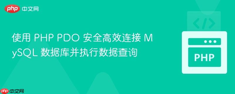 使用 php pdo 安全高效连接 mysql 数据库并执行数据查询