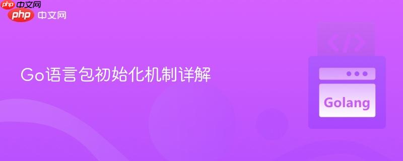 Go语言包初始化机制详解