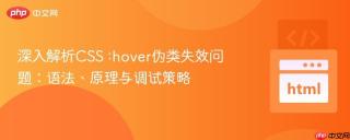 深入解析css :hover伪类失效问题:语法、原理与调试策略
