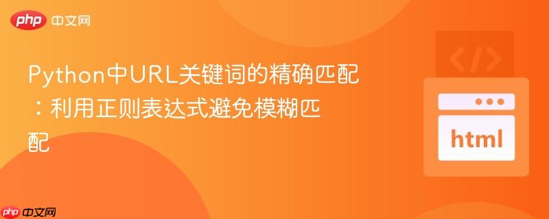 python中url关键词的精确匹配：利用正则表达式避免模糊匹配